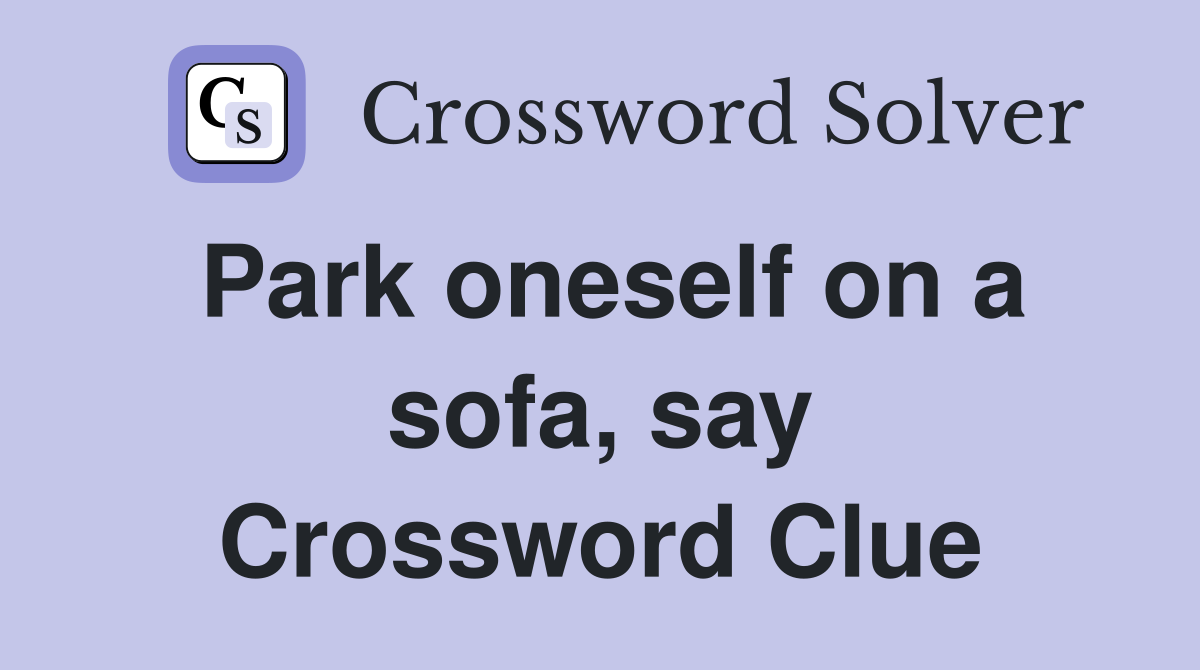 Park oneself on a sofa, say Crossword Clue Answers Crossword Solver